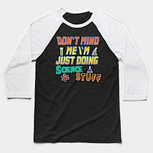 Don't mind me I'm Just doing science stuff Baseball T-Shirt